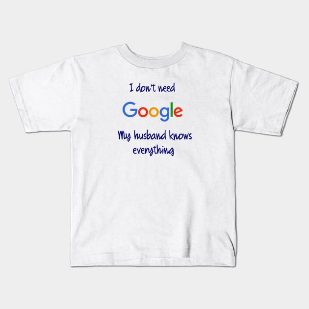 I don't need Google my husband knows everything Kids T-Shirt by osaya